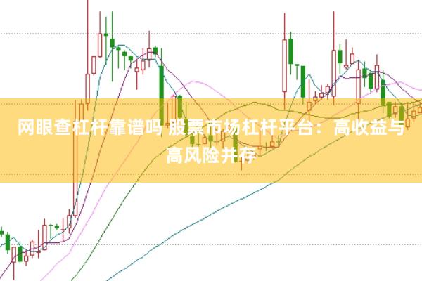 网眼查杠杆靠谱吗 股票市场杠杆平台：高收益与高风险并存