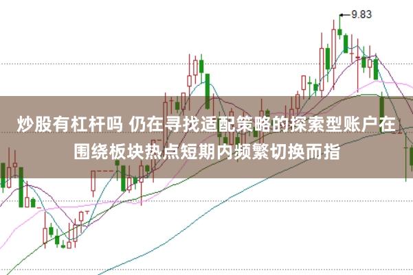 炒股有杠杆吗 仍在寻找适配策略的探索型账户在围绕板块热点短期内频繁切换而指