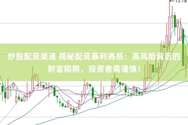炒股配资渠道 揭秘配资暴利诱惑：高风险背后的财富陷阱，投资者需谨慎！