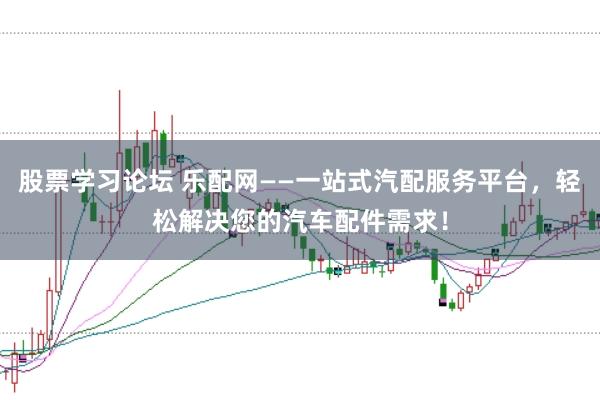 股票学习论坛 乐配网——一站式汽配服务平台,轻松解决您的汽车配件需求!