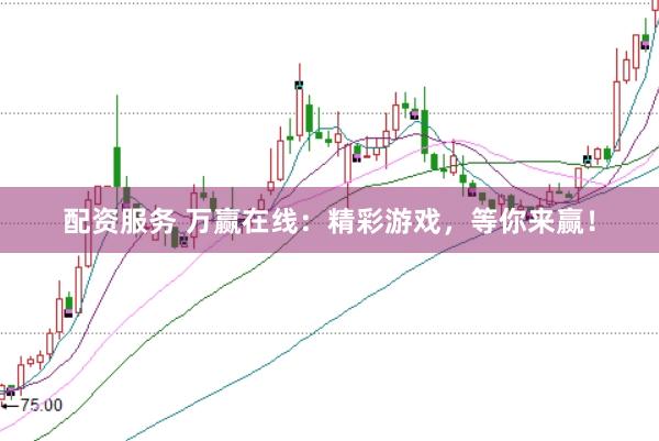 配资服务 万赢在线：精彩游戏，等你来赢！