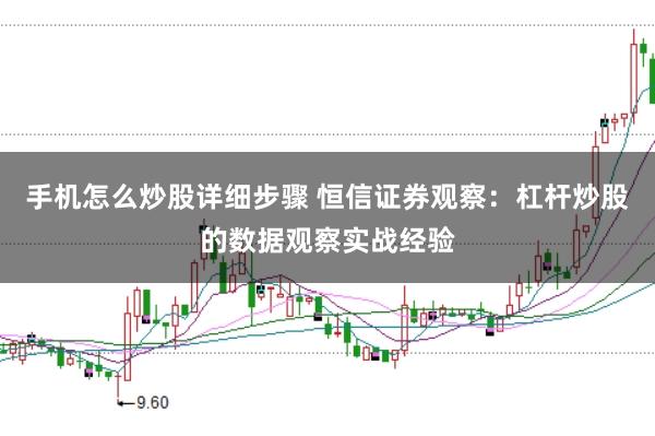 手机怎么炒股详细步骤 恒信证券观察：杠杆炒股的数据观察实战经验