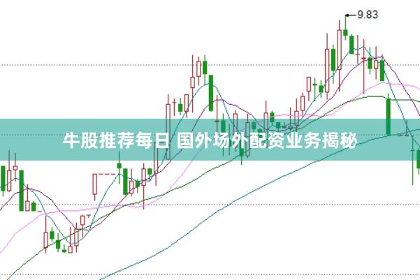 牛股推荐每日 国外场外配资业务揭秘