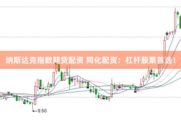 纳斯达克指数期货配资 同化配资：杠杆股票首选！