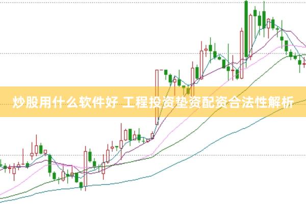 炒股用什么软件好 工程投资垫资配资合法性解析