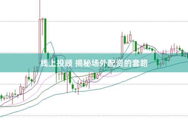线上投顾 揭秘场外配资的套路