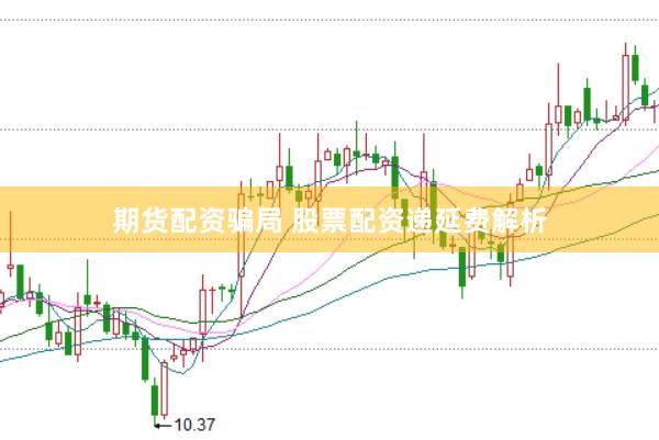 期货配资骗局 股票配资递延费解析