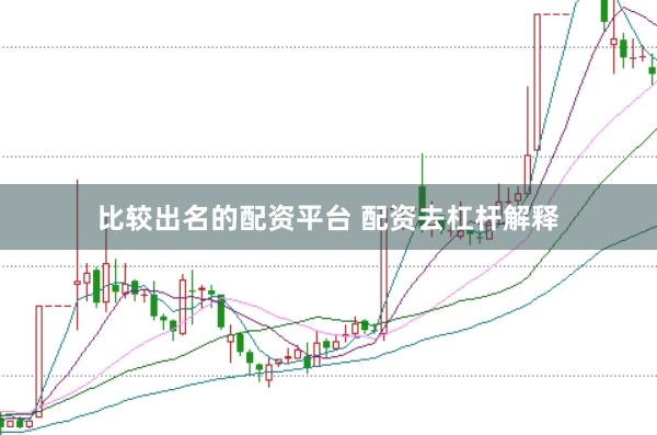 比较出名的配资平台 配资去杠杆解释