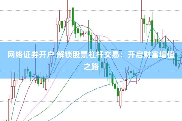 网络证券开户 解锁股票杠杆交易：开启财富增值之路
