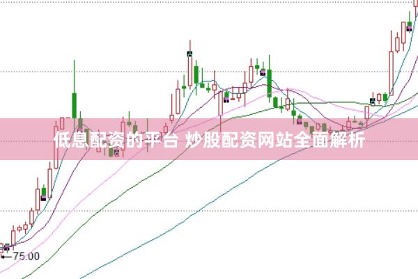 低息配资的平台 炒股配资网站全面解析