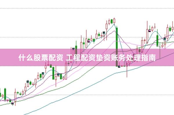 什么股票配资 工程配资垫资账务处理指南