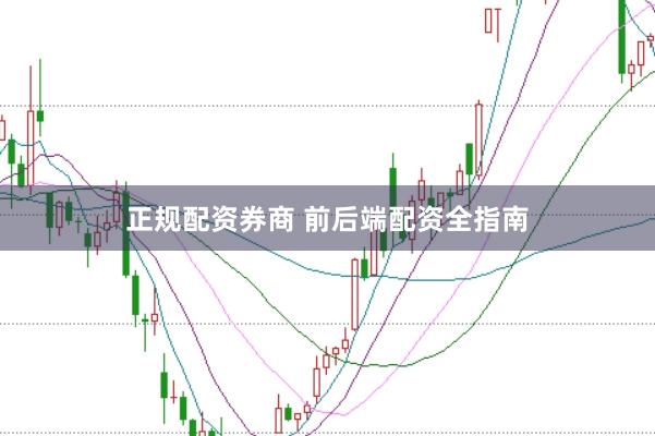 正规配资券商 前后端配资全指南
